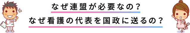 なぜ連盟が必要なの？なぜ看護の代表を国政に送るの？